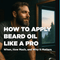 How to Apply Beard Oil Like a Pro: When, How Much, and Why It Matters