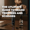 The Ultimate Guide to Beard Trimmers and Scissors